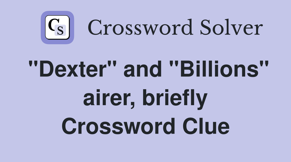 "Dexter" and "Billions" airer, briefly Crossword Clue Answers